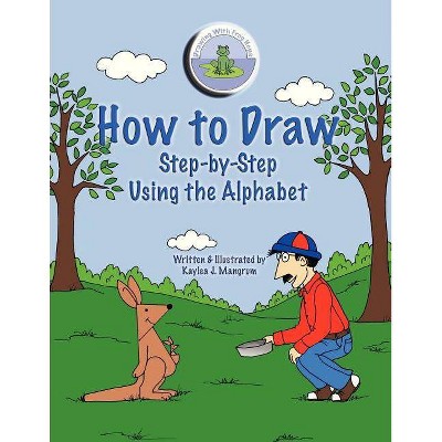 How to Draw Step-By-Step Using the Alphabet - by  Kaylea J Mangrum (Paperback)