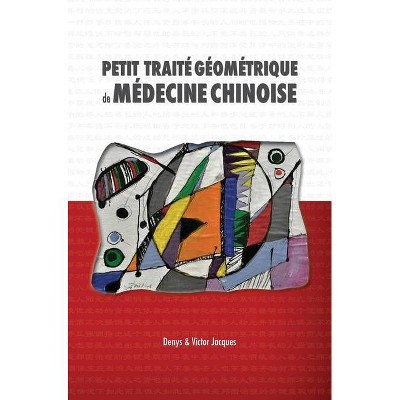 Petit Traité Géométrique de Médecine Chinoise - by  Denys Jacques & Victor Jacques (Hardcover)