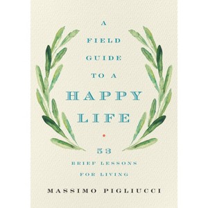 A Field Guide to a Happy Life - by  Massimo Pigliucci (Hardcover) - 1 of 1