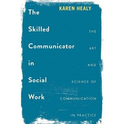 The Skilled Communicator in Social Work - by  Karen Healy (Paperback)