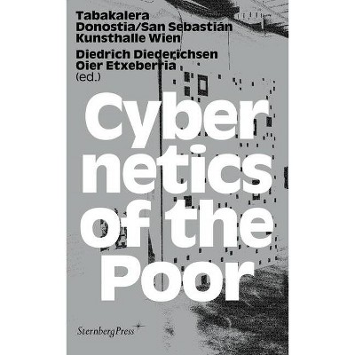 Cybernetics of the Poor - by  Diedrich Diederichsen & Oier Etxeberria (Paperback)