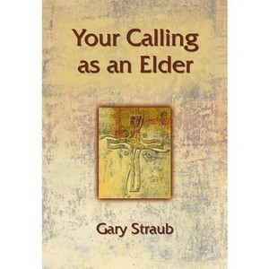 Your Calling as an Elder - (Your Calling As...) by  Gary Straub (Paperback) - 1 of 1