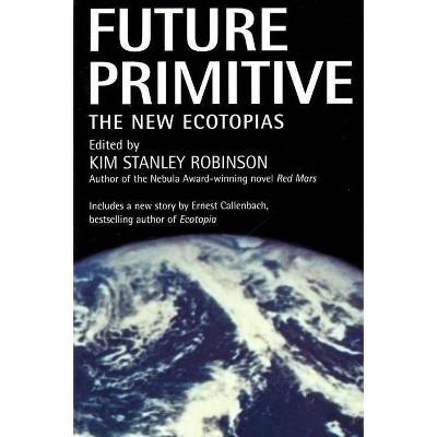 Future Primitive - by  Kim Stanley Robinson (Paperback)