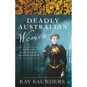Deadly Australian Women - by  Kay Saunders (Paperback) - 1 of 1