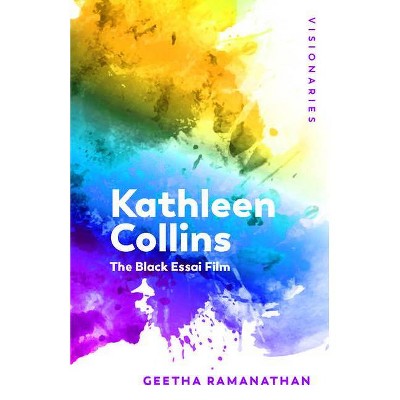 Kathleen Collins - (Visionaries: Thinking Through Female Filmmakers) by  Geetha Ramanathan (Hardcover)