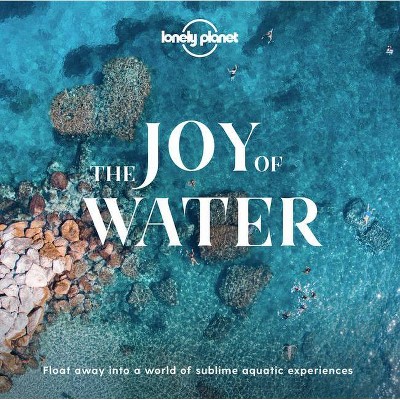 The Joy of Water - (Lonely Planet) by  Lonely Planet (Hardcover)