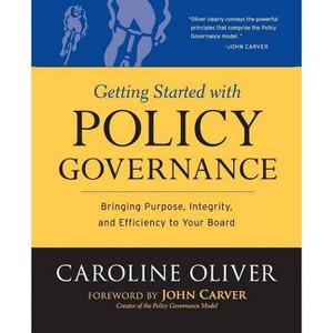 Getting Started with Policy Governance - (J-B Carver Board Governance) by  Caroline Oliver (Paperback) - 1 of 1