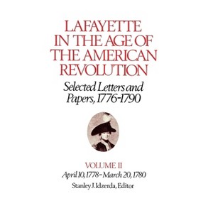 Lafayette in the Age of the American Revolution--Selected Letters and Papers, 1776-1790 - (Lafayette Papers) by  Le Marquis De Lafayette (Hardcover) - 1 of 1