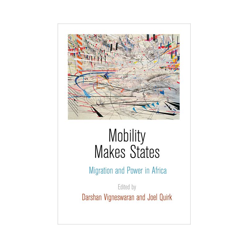 Mobility Makes States - by  Darshan Vigneswaran & Joel Quirk (Hardcover), 1 of 2