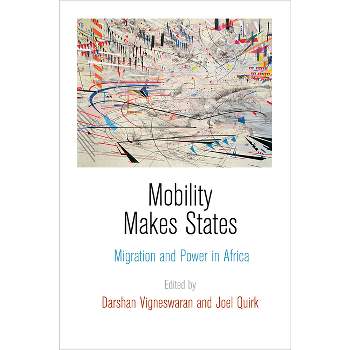 Mobility Makes States - by  Darshan Vigneswaran & Joel Quirk (Hardcover)
