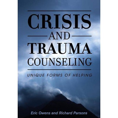 Crisis and Trauma Counseling - by  Eric Owens & Richard D Parsons (Paperback)