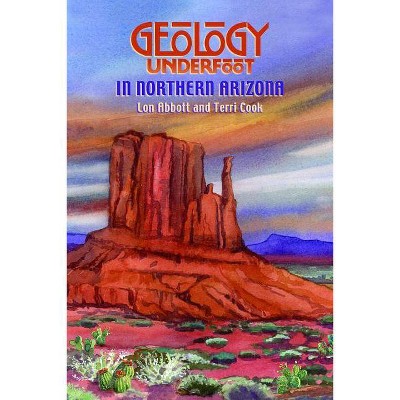 Geology Underfoot in Northern Arizona - by  Lon Abbot & Terri Cook (Paperback)