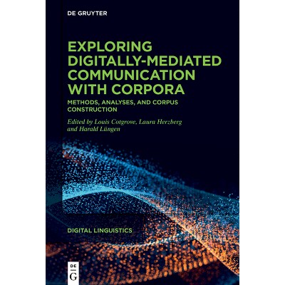 Exploring Digitally-Mediated Communication with Corpora - (Digital Linguistics) by  Louis Cotgrove & Laura Herzberg & Harald Lüngen (Hardcover)