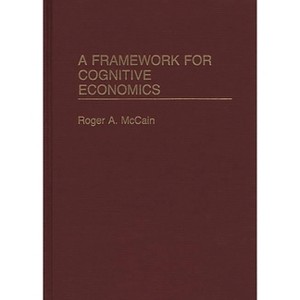A Framework for Cognitive Economics - by  Roger A McCain (Hardcover) - 1 of 1