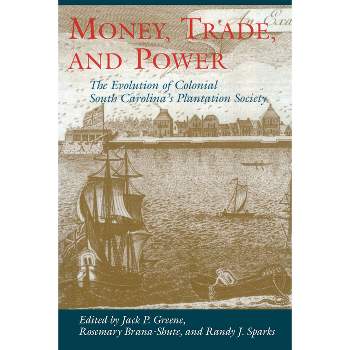 Money, Trade, and Power - (Carolina Lowcountry and the Atlantic World) by  Jack P Greene & Rosemary Brana-Shute & Randy J Sparks (Hardcover)