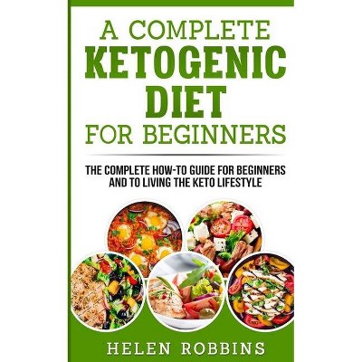 A Complete Ketogenic Diet for Beginners - by  Helen Robbins (Paperback)