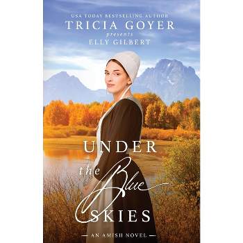 Under the Blue Skies - (Big Sky Amish) by  Tricia Goyer & Elly Gilbert (Paperback)