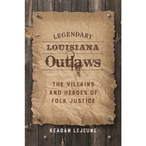 Legendary Louisiana Outlaws - by  Keagan LeJeune (Hardcover) - 1 of 1