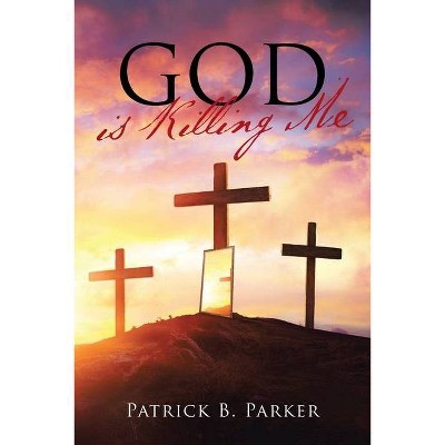 God is Killing Me - by  Patrick B Parker (Paperback)