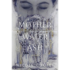 Mother Water Ash - by  Nicole Cooley (Paperback) - 1 of 1