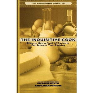 The Inquisitive Cook - (Accidental Scientist an Exploratorium Book) by  Anne Gardiner & Sue Wilson & The Exploratorium (Paperback) - 1 of 1