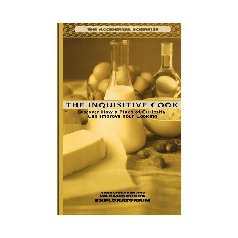 Inquisitive Cook - (Accidental Scientist an Exploratorium Book) by  Anne Gardiner & Exploratorium & Sue Wilson (Paperback), 1 of 2