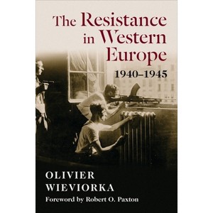 The Resistance in Western Europe, 1940-1945 - (European Perspectives: A Social Thought and Cultural Criticism) by  Olivier Wieviorka (Paperback) - 1 of 1