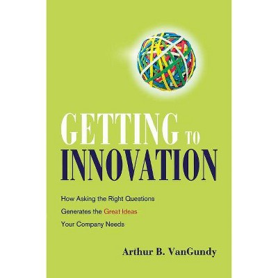 Getting to Innovation - by  Arthur VanGundy (Paperback)