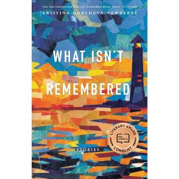 What Isn't Remembered - (The Raz/Shumaker Prairie Schooner Book Prize in Fiction) by  Kristina Gorcheva-Newberry (Paperback)