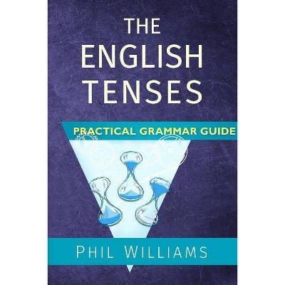 The English Tenses Practical Grammar Guide - by  Phil Williams (Paperback)