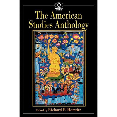 The American Studies Anthology - (American Visions: Readings in American Culture) by  Richard P Horwitz (Paperback)