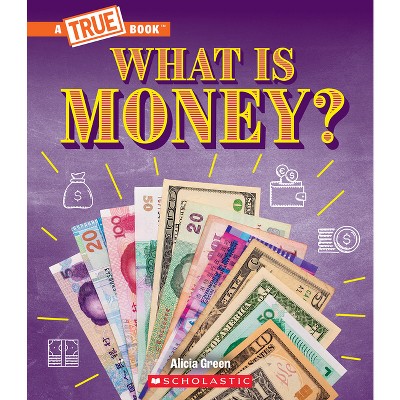 What Is Money?: Bartering, Cash, Cryptocurrency... and Much More! (a True Book: Money) - (True Books: American History (Hardcover)) by  Alicia Green