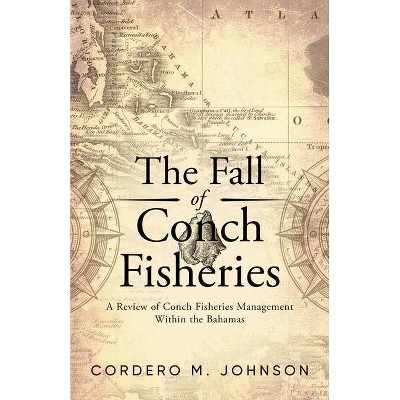 The Fall Of Conch Fisheries - by  Cordero M Johnson (Paperback)