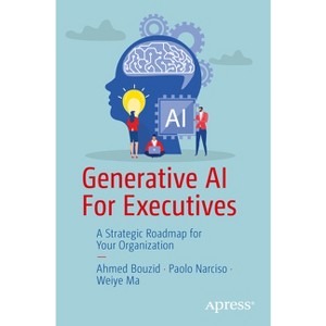 Generative AI for Executives - by  Ahmed Bouzid & Paolo Narciso & Weiye Ma (Paperback) - 1 of 1
