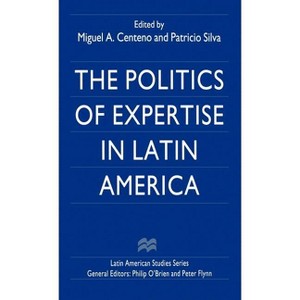 The Politics of Expertise in Latin America - (Latin American Studies) by  Miguel A Centeno & Patricio Silva (Hardcover) - 1 of 1