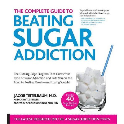 The Complete Guide to Beating Sugar Addiction - 2nd Edition by  Jacob Teitelbaum & Chrystle Fiedler (Paperback)