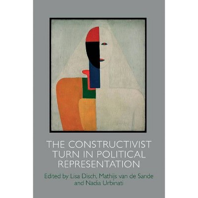 The Constructivist Turn in Political Representation - by  Lisa Disch & Mathijs Van de Sande & Nadia Urbinati (Paperback)