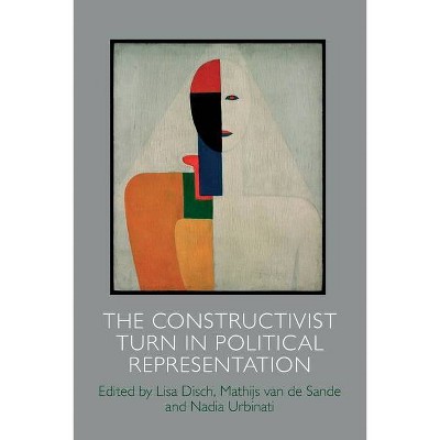 The Constructivist Turn in Political Representation - by  Lisa Disch & Mathijs Van de Sande & Nadia Urbinati (Paperback)