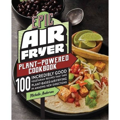 Epic Air Fryer Plant-Powered Cookbook - by  Michelle Anderson (Paperback)