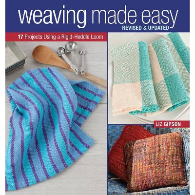 Weaving Made Easy Revised and Updated - by  Liz Gipson (Paperback)