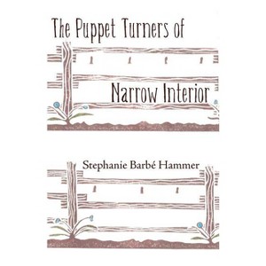 The Puppet Turners of Narrow Interior - by  Stephanie Barbe Hammer (Paperback) - 1 of 1