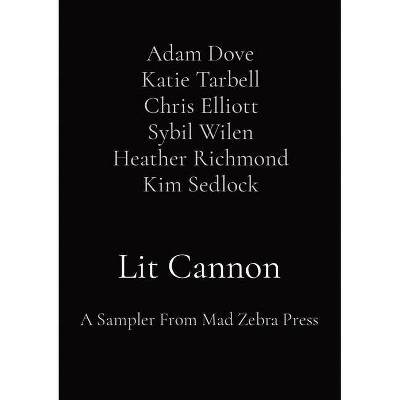 Lit Cannon - by  Adam Dove Katie Tarbell & Chris Elliott Sybil Wilen & Heather Richmond Kim Sedlock (Paperback)