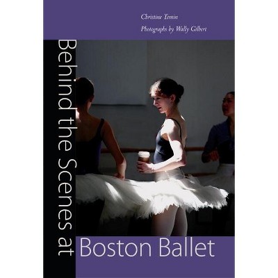 Behind the Scenes at Boston Ballet - by  Christine Temin (Hardcover)