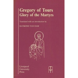 Gregory of Tours: Glory of the Martyrs - (Translated Texts for Historians) (Paperback) - 1 of 1