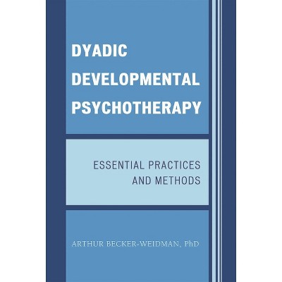 Dyadic Developmental Psychotherapy - by  Arthur Becker-Weidman (Hardcover)