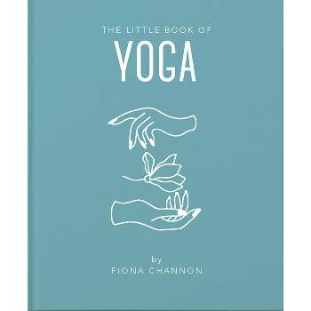 The Little Book of Yoga - (Little Books of Mind, Body & Spirit) by  Fiona Channon (Hardcover)