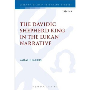 The Davidic Shepherd King in the Lukan Narrative - (Library of New Testament Studies) by  Sarah Harris (Paperback) - 1 of 1