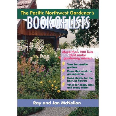 The Pacific Northwest Gardener's Book of Lists - by  Ray McNeilan & Jan McNeilan (Paperback)