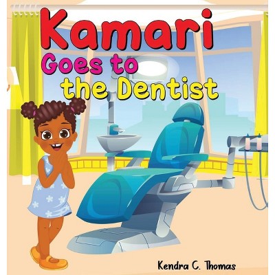 Kamari Goes to the Dentist - by  Kendra C Thomas (Hardcover)