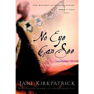 No Eye Can See - (Kinship and Courage) by  Jane Kirkpatrick (Paperback) - 1 of 1